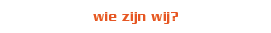 wie zijn wij?